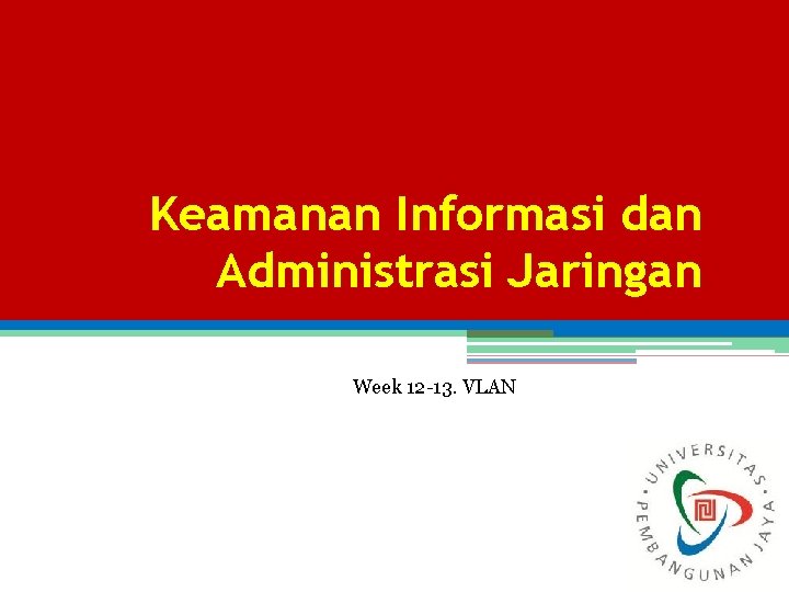 Keamanan Informasi dan Administrasi Jaringan Week 12 -13. VLAN 