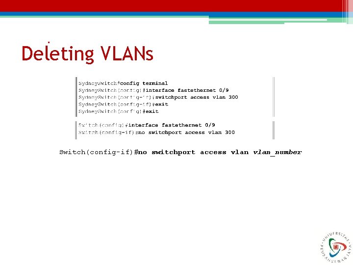 . Deleting VLANs Switch(config-if)#no switchport access vlan_number 
