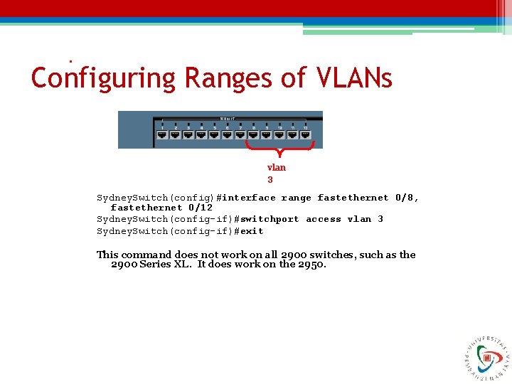 . Configuring Ranges of VLANs vlan 3 Sydney. Switch(config)#interface range fastethernet 0/8, fastethernet 0/12