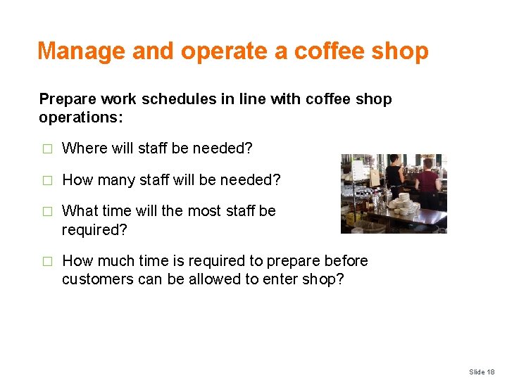 Manage and operate a coffee shop Prepare work schedules in line with coffee shop