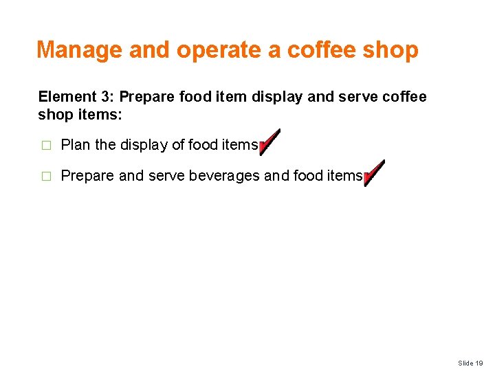 Manage and operate a coffee shop Element 3: Prepare food item display and serve