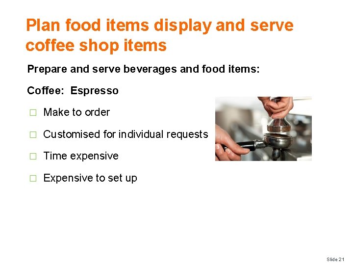 Plan food items display and serve coffee shop items Prepare and serve beverages and