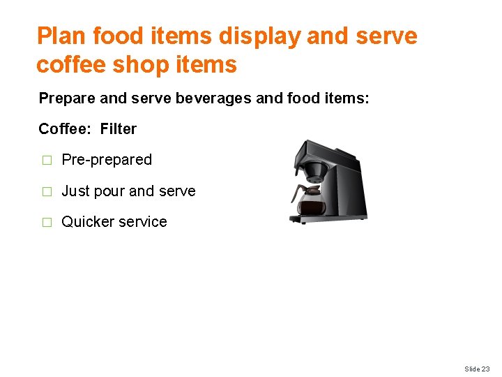 Plan food items display and serve coffee shop items Prepare and serve beverages and