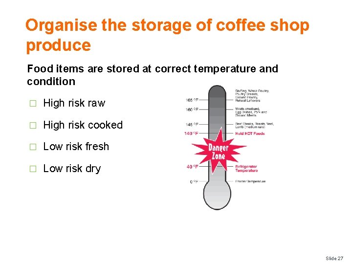 Organise the storage of coffee shop produce Food items are stored at correct temperature