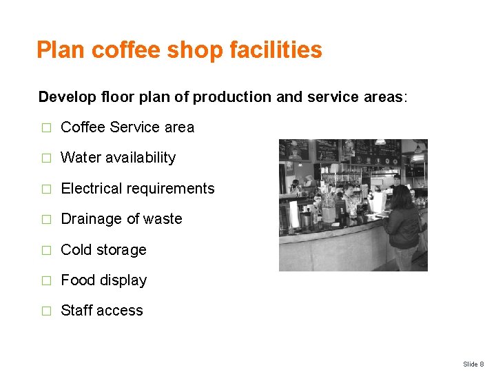 Plan coffee shop facilities Develop floor plan of production and service areas: � Coffee