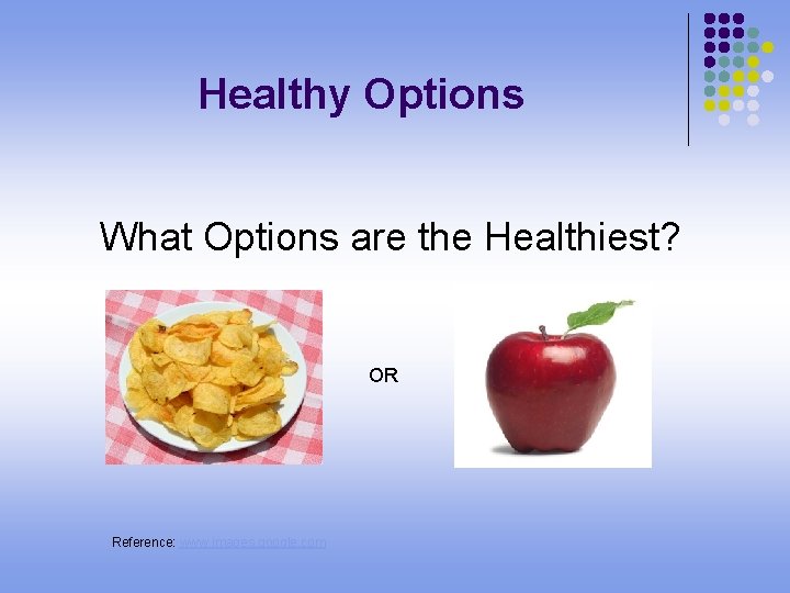 Healthy Options What Options are the Healthiest? OR Reference: www. images. google. com 