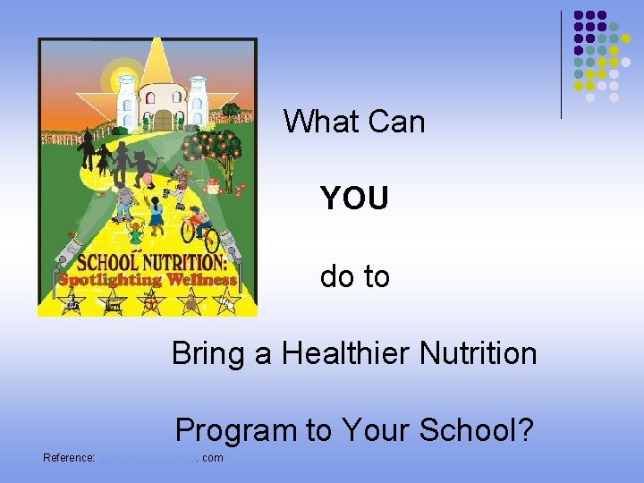 What Can YOU do to Bring a Healthier Nutrition Program to Your School? Reference: