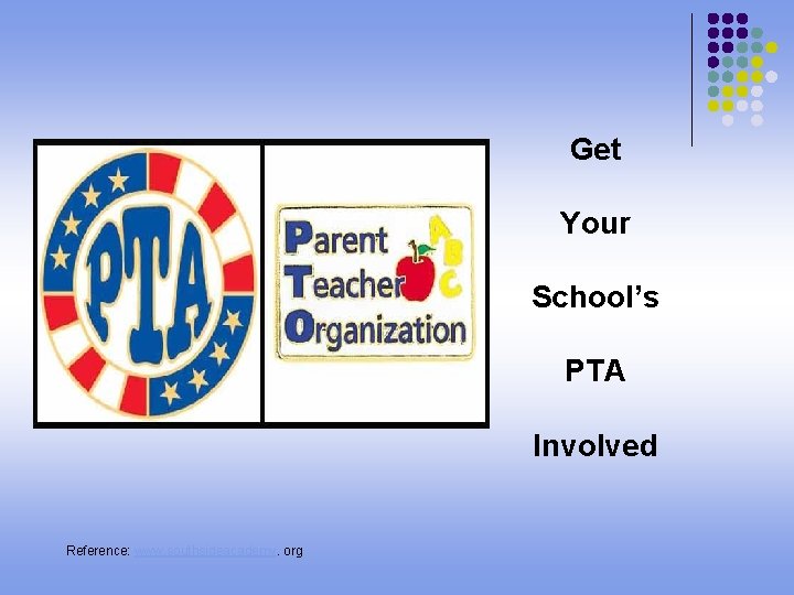 Get Your School’s PTA Involved Reference: www. southsideacademy. org 