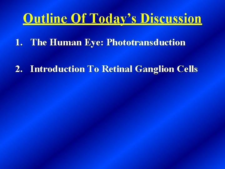 Outline Of Today’s Discussion 1. The Human Eye: Phototransduction 2. Introduction To Retinal Ganglion