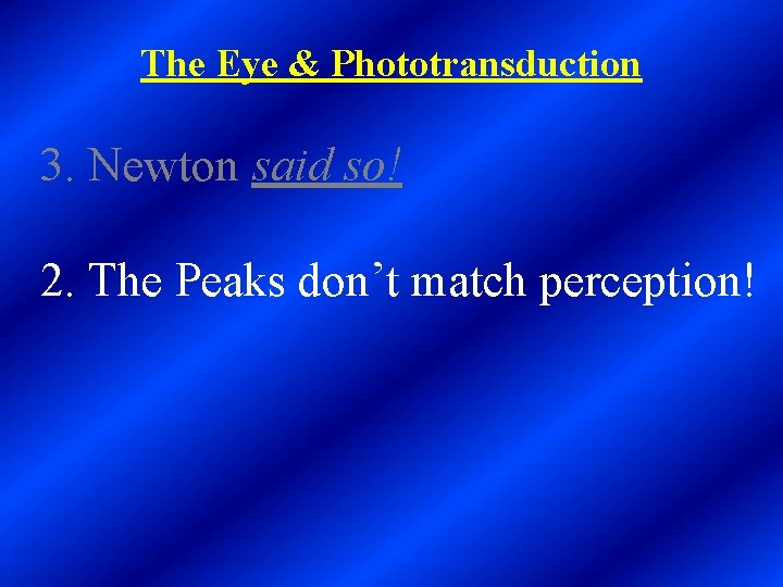 The Eye & Phototransduction 3. Newton said so! 2. The Peaks don’t match perception!