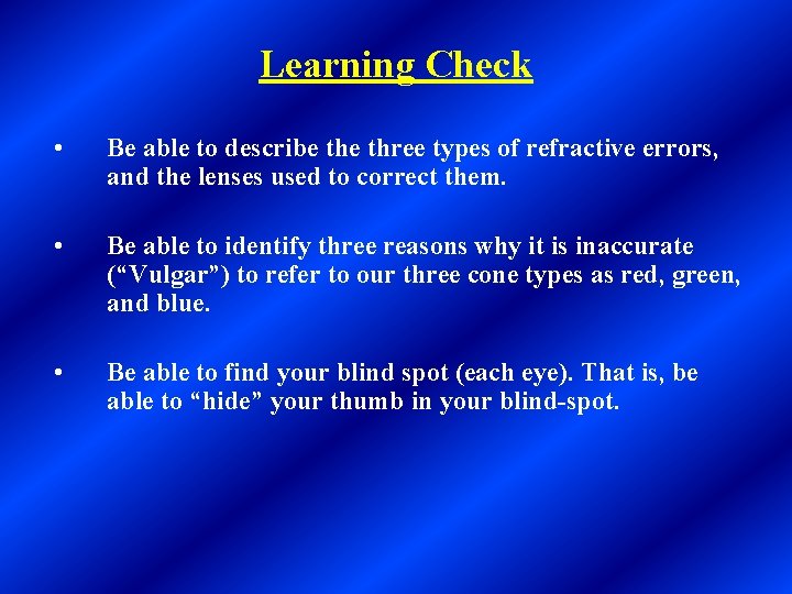 Learning Check • Be able to describe three types of refractive errors, and the