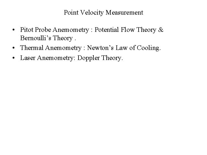 Point Velocity Measurement • Pitot Probe Anemometry : Potential Flow Theory & Bernoulli’s Theory.