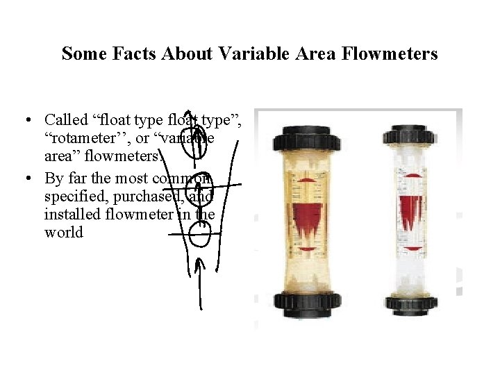 Some Facts About Variable Area Flowmeters • Called “float type”, “rotameter’’, or “variable area”