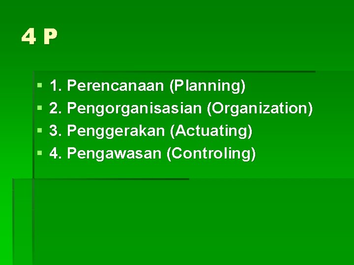 4 P § § 1. Perencanaan (Planning) 2. Pengorganisasian (Organization) 3. Penggerakan (Actuating) 4.