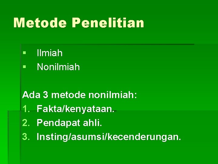 Metode Penelitian § Ilmiah § Nonilmiah Ada 3 metode nonilmiah: 1. Fakta/kenyataan. 2. Pendapat