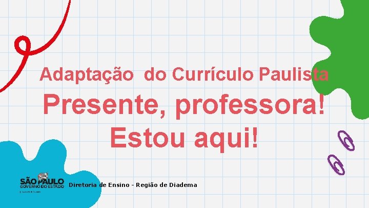 Adaptação do Currículo Paulista Presente, professora! Estou aqui! Diretoria de Ensino - Região de