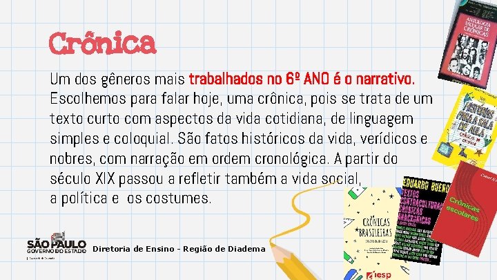 Crônica Um dos gêneros mais trabalhados no 6º ANO é o narrativo. Escolhemos para