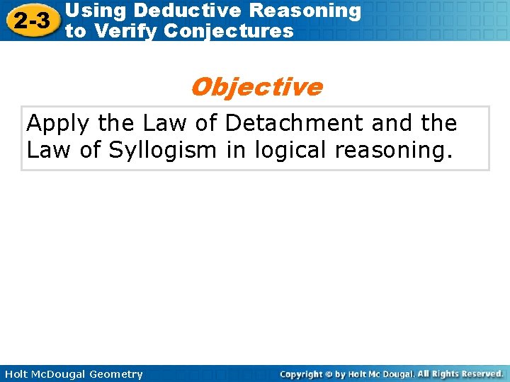 Using Deductive Reasoning 2 -3 to Verify Conjectures Objective Apply the Law of Detachment