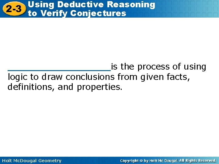 Using Deductive Reasoning 2 -3 to Verify Conjectures _________is the process of using logic