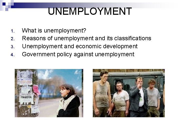 UNEMPLOYMENT 1. 2. 3. 4. What is unemployment? Reasons of unemployment and its classifications