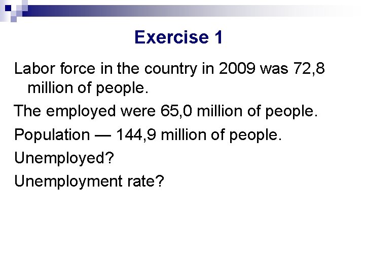 Exercise 1 Labor force in the country in 2009 was 72, 8 million of