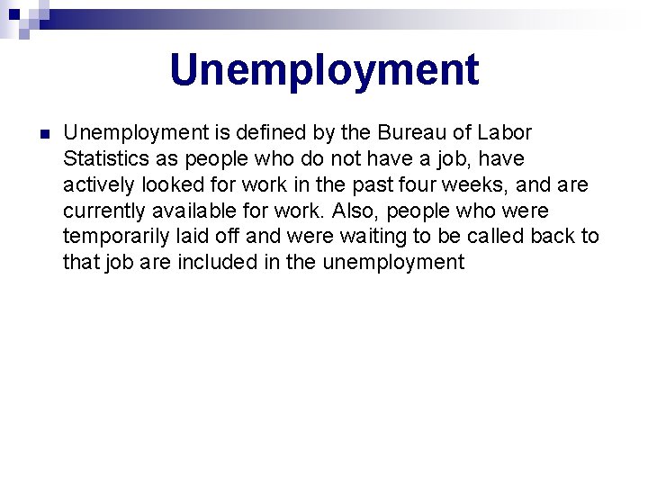Unemployment n Unemployment is defined by the Bureau of Labor Statistics as people who