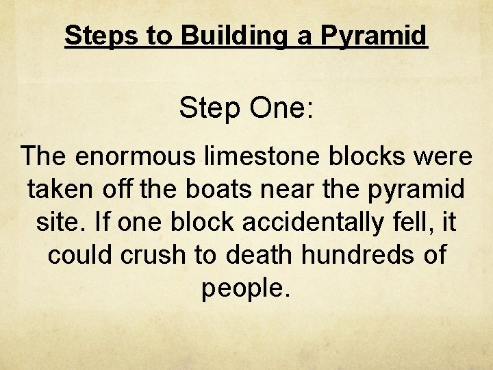 Steps to Building a Pyramid Step One: The enormous limestone blocks were taken off