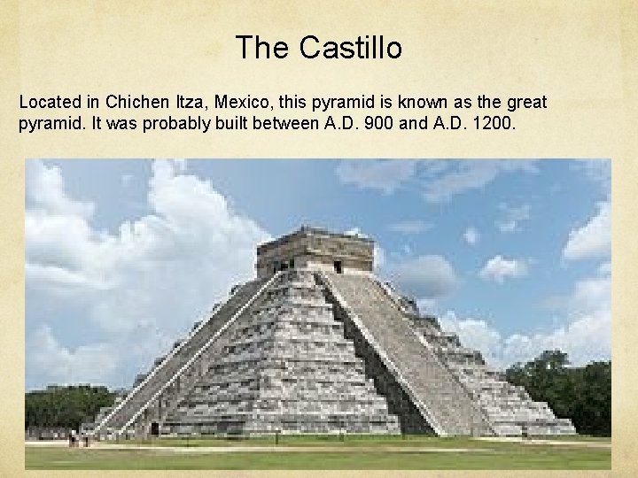 The Castillo Located in Chichen Itza, Mexico, this pyramid is known as the great