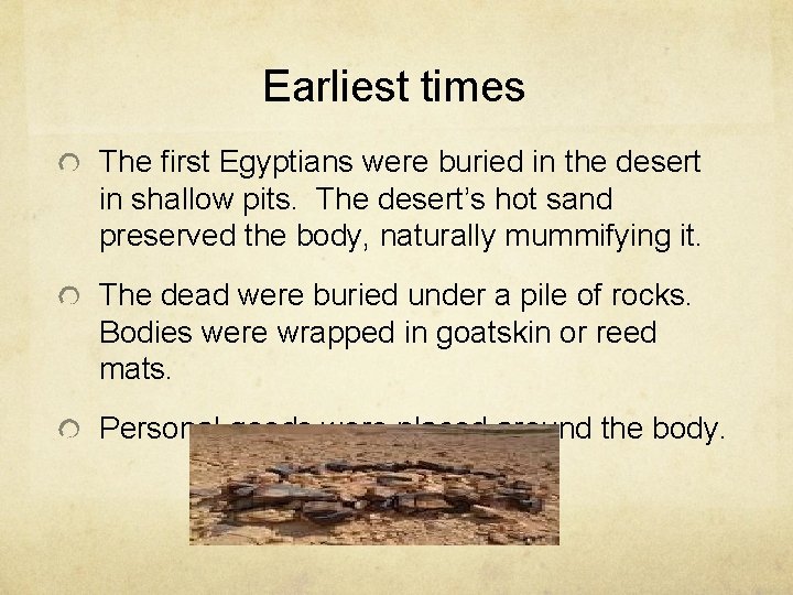 Earliest times The first Egyptians were buried in the desert in shallow pits. The