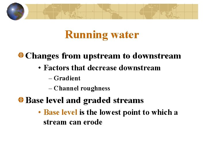 Running water Changes from upstream to downstream • Factors that decrease downstream – Gradient