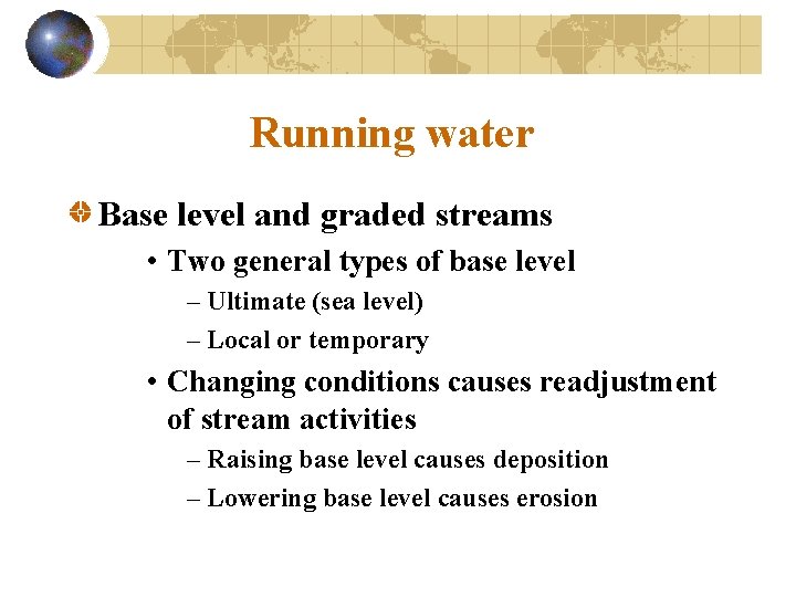 Running water Base level and graded streams • Two general types of base level