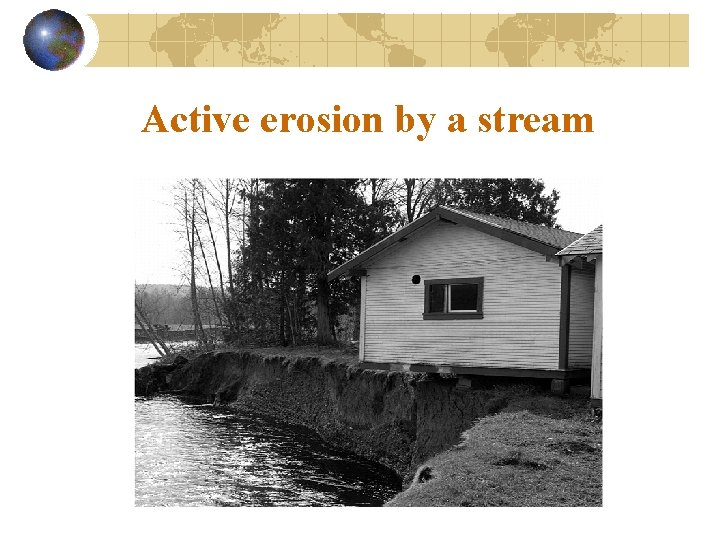 Active erosion by a stream 