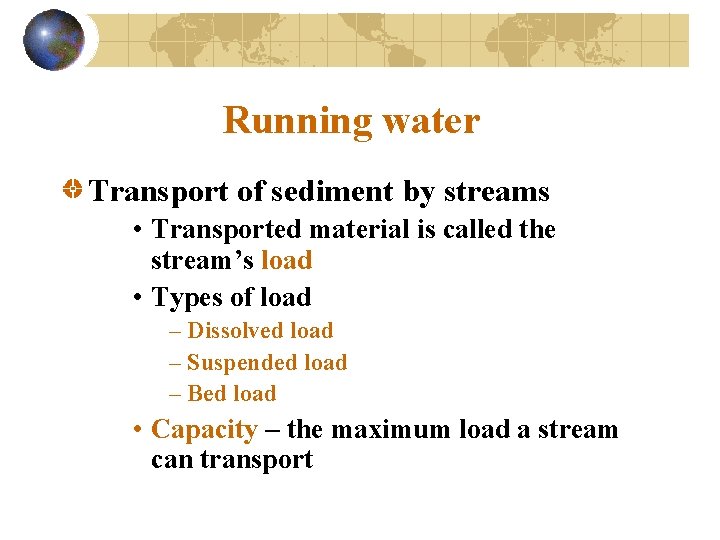 Running water Transport of sediment by streams • Transported material is called the stream’s