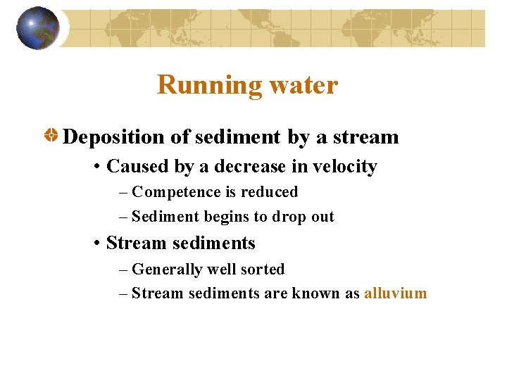 Running water Deposition of sediment by a stream • Caused by a decrease in