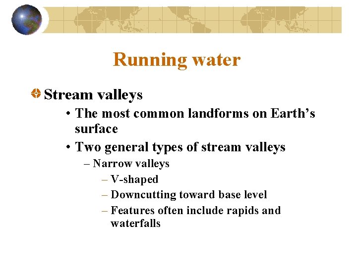 Running water Stream valleys • The most common landforms on Earth’s surface • Two