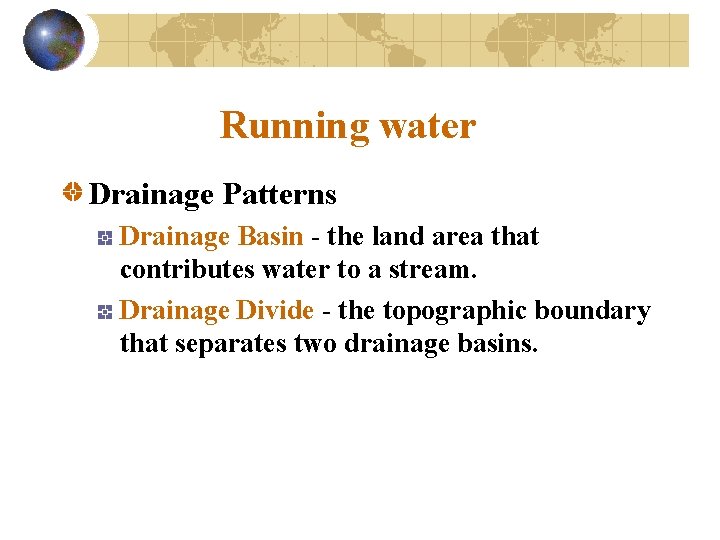 Running water Drainage Patterns Drainage Basin - the land area that contributes water to