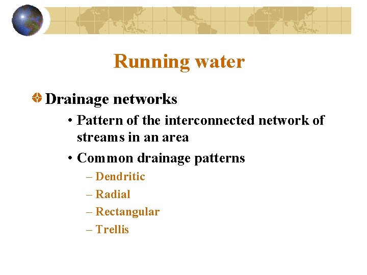 Running water Drainage networks • Pattern of the interconnected network of streams in an