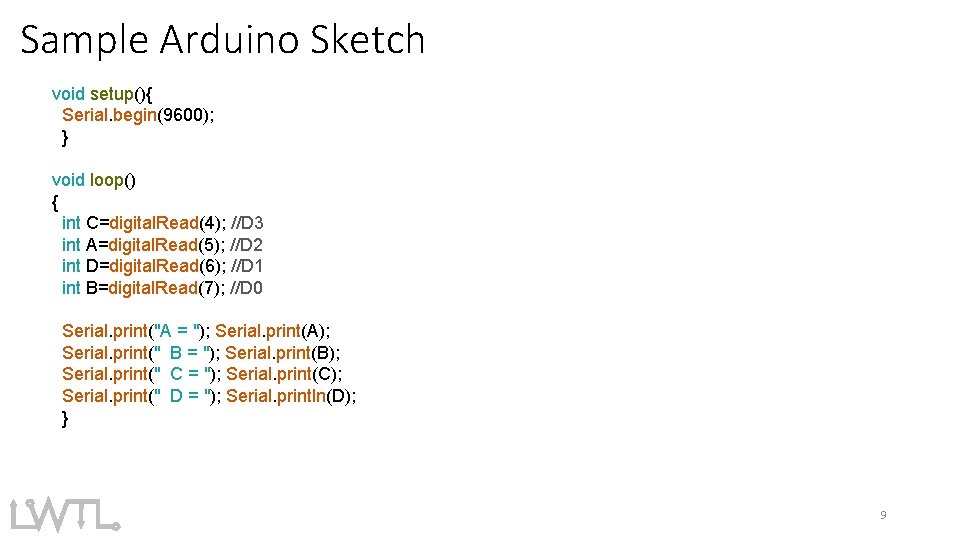 Sample Arduino Sketch void setup(){ Serial. begin(9600); } void loop() { int C=digital. Read(4); Sample Arduino Sketch void setup(){ Serial. begin(9600); } void loop() { int C=digital. Read(4);
