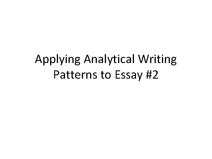 Applying Analytical Writing Patterns to Essay #2 