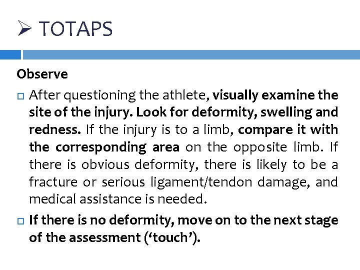 Ø TOTAPS Observe After questioning the athlete, visually examine the site of the injury. Ø TOTAPS Observe After questioning the athlete, visually examine the site of the injury.