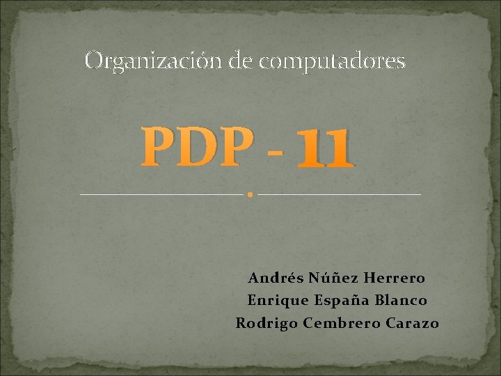 Organización de computadores PDP - 11 Andrés Núñez Herrero Enrique España Blanco Rodrigo Cembrero