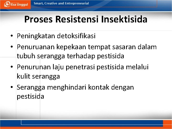 Proses Resistensi Insektisida • Peningkatan detoksifikasi • Penuruanan kepekaan tempat sasaran dalam tubuh serangga