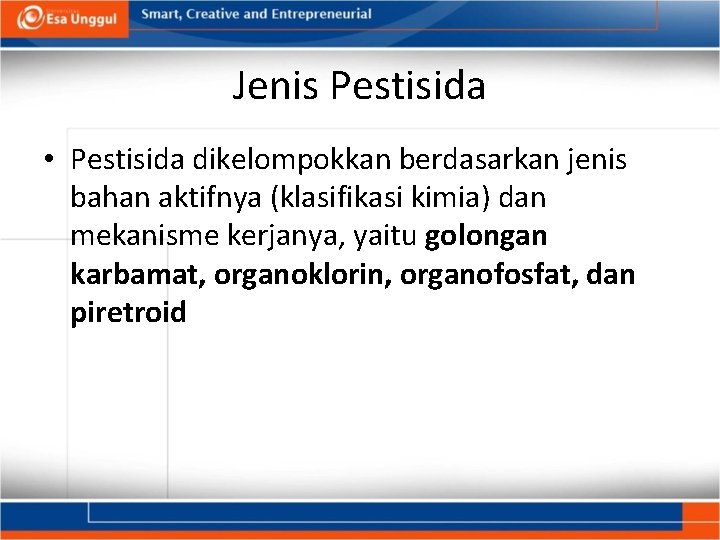 Jenis Pestisida • Pestisida dikelompokkan berdasarkan jenis bahan aktifnya (klasifikasi kimia) dan mekanisme kerjanya,