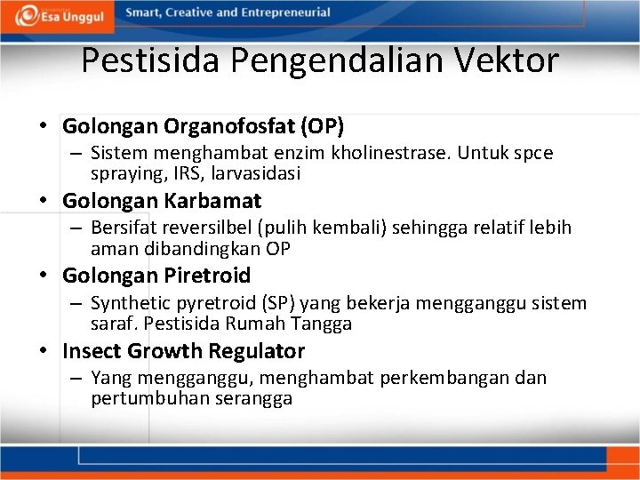 Pestisida Pengendalian Vektor • Golongan Organofosfat (OP) – Sistem menghambat enzim kholinestrase. Untuk spce