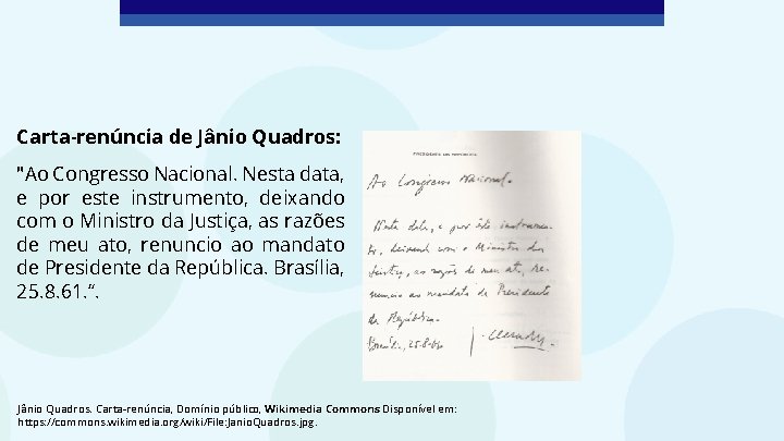 Carta-renúncia de Jânio Quadros: "Ao Congresso Nacional. Nesta data, e por este instrumento, deixando