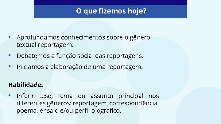 O que fizemos hoje? • Aprofundamos conhecimentos sobre o gênero textual reportagem. • •