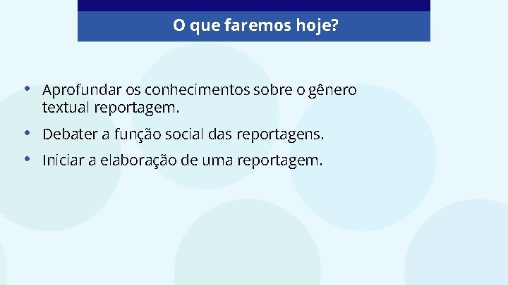 O que faremos hoje? • Aprofundar os conhecimentos sobre o gênero textual reportagem. •