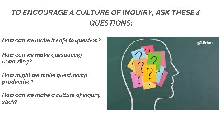 TO ENCOURAGE A CULTURE OF INQUIRY, ASK THESE 4 QUESTIONS: How can we make