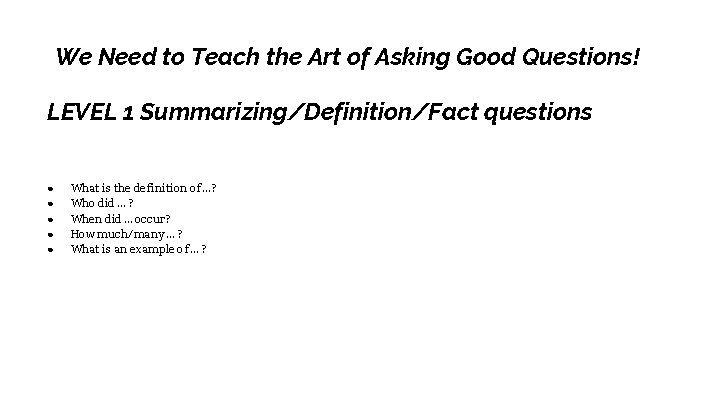 We Need to Teach the Art of Asking Good Questions! LEVEL 1 Summarizing/Definition/Fact questions