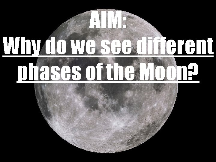 AIM: Why do we see different phases of the Moon? AIM: Why do we see different phases of the Moon?